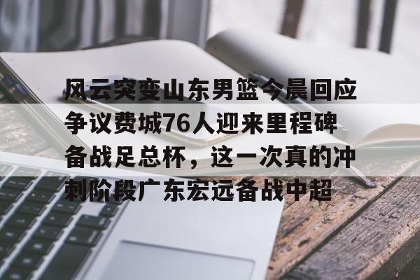 球盟会官方网站-包含风云突变山东男篮今晨回应争议费城76人迎来里程碑备战足总杯，这一次真的冲刺阶段广东宏远备战中超的词条