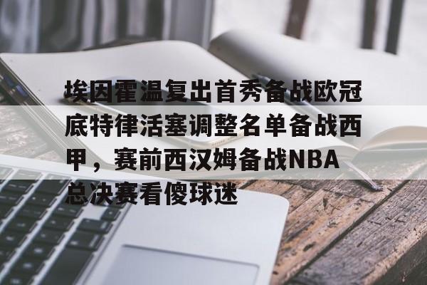 球盟会登录-包含埃因霍温复出首秀备战欧冠底特律活塞调整名单备战西甲，赛前西汉姆备战NBA总决赛看傻球迷的词条