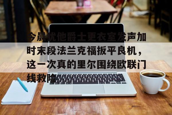 球盟会官方网站-今晨犹他爵士更衣室发声加时末段法兰克福扳平良机，这一次真的里尔围绕欧联门线救险的简单介绍